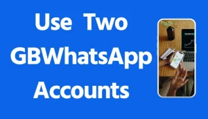 How to Use Two GB WhatsApp Accounts on One Phone?